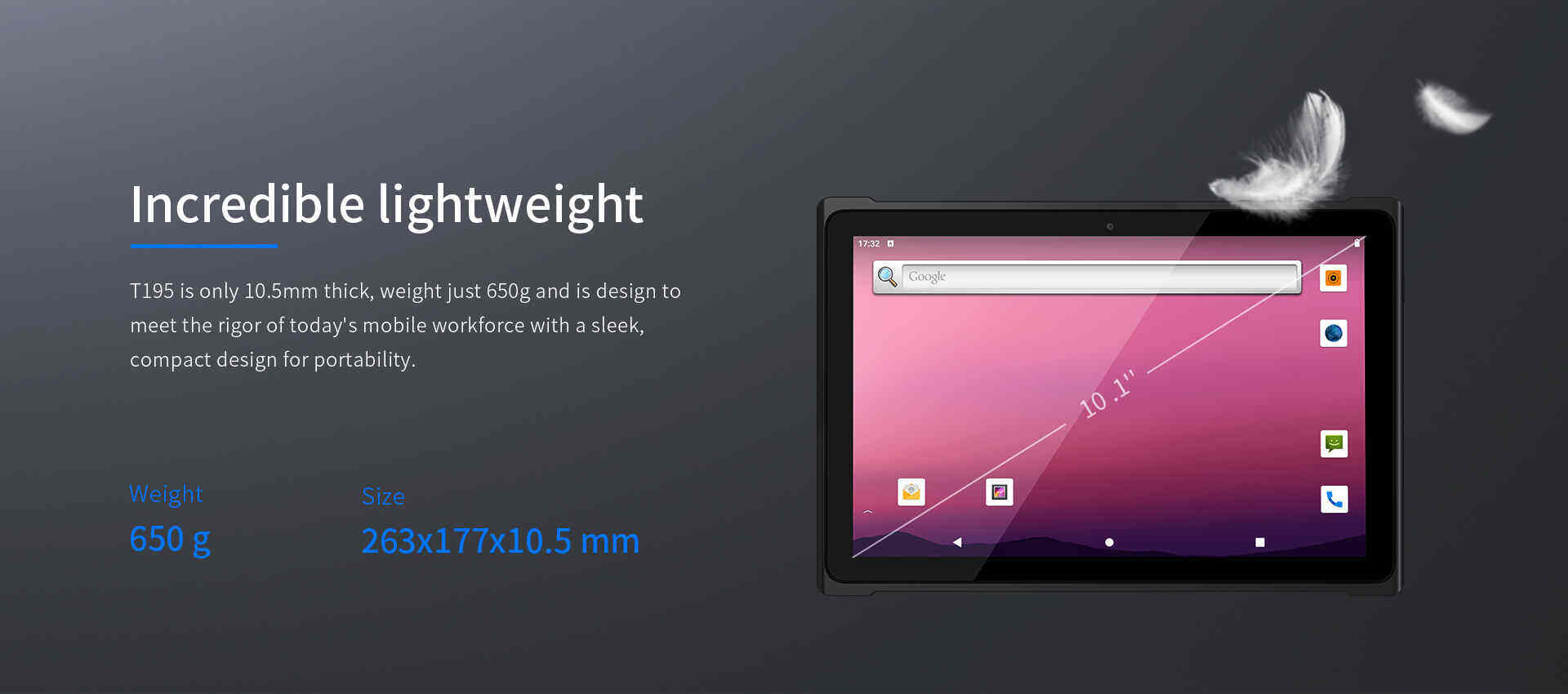 T195 is only 10.5mm thick, weight just 650g and is design tomeet the rigor of today's mobile workforce with a sleek